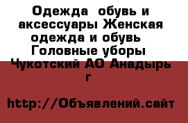 Одежда, обувь и аксессуары Женская одежда и обувь - Головные уборы. Чукотский АО,Анадырь г.